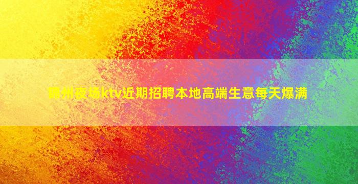 锦州夜场ktv近期招聘本地高端生意每天爆满
